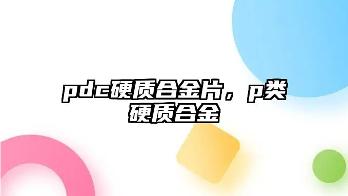 pdc硬質(zhì)合金片，p類硬質(zhì)合金