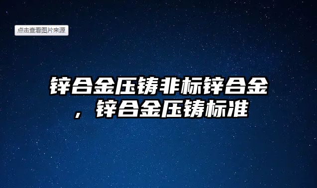 鋅合金壓鑄非標鋅合金，鋅合金壓鑄標準