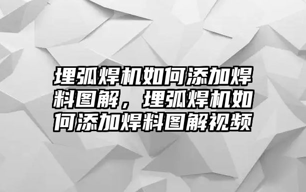 埋弧焊機(jī)如何添加焊料圖解，埋弧焊機(jī)如何添加焊料圖解視頻