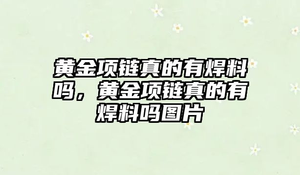 黃金項鏈真的有焊料嗎，黃金項鏈真的有焊料嗎圖片