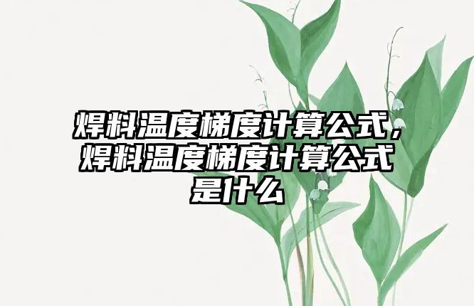 焊料溫度梯度計(jì)算公式，焊料溫度梯度計(jì)算公式是什么