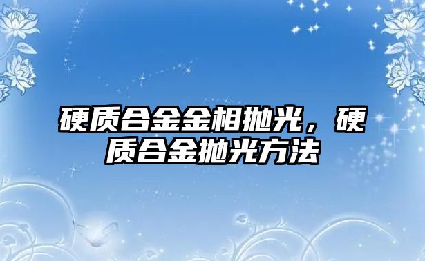 硬質(zhì)合金金相拋光，硬質(zhì)合金拋光方法