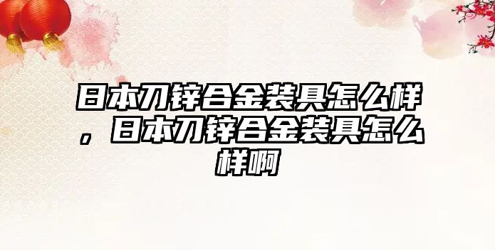 日本刀鋅合金裝具怎么樣，日本刀鋅合金裝具怎么樣啊