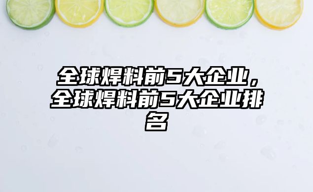 全球焊料前5大企業(yè)，全球焊料前5大企業(yè)排名