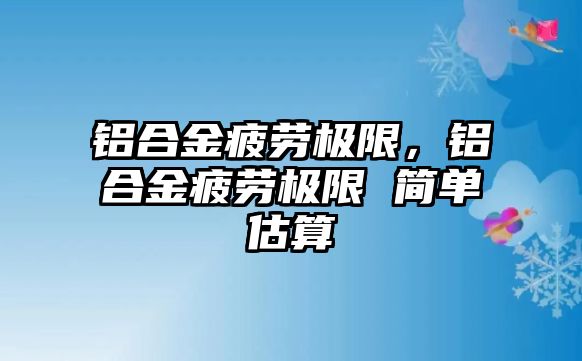 鋁合金疲勞極限，鋁合金疲勞極限 簡單估算