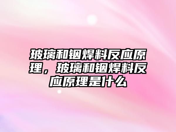 玻璃和銦焊料反應(yīng)原理，玻璃和銦焊料反應(yīng)原理是什么