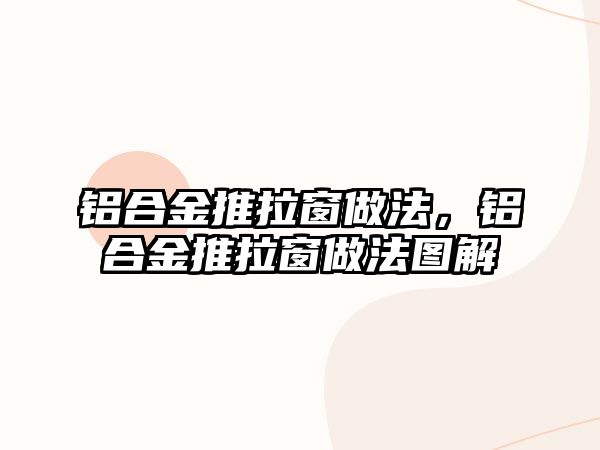 鋁合金推拉窗做法，鋁合金推拉窗做法圖解