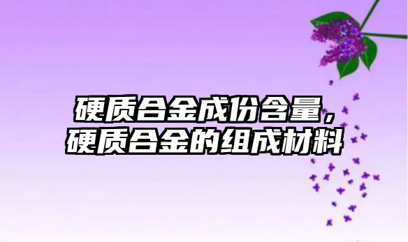 硬質(zhì)合金成份含量，硬質(zhì)合金的組成材料