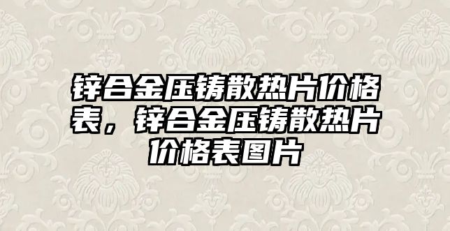 鋅合金壓鑄散熱片價格表，鋅合金壓鑄散熱片價格表圖片