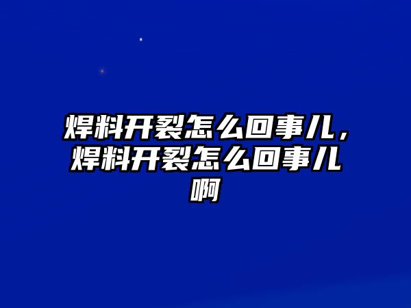 焊料開裂怎么回事兒，焊料開裂怎么回事兒啊