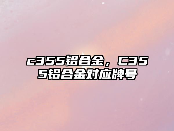 c355鋁合金，C355鋁合金對應牌號