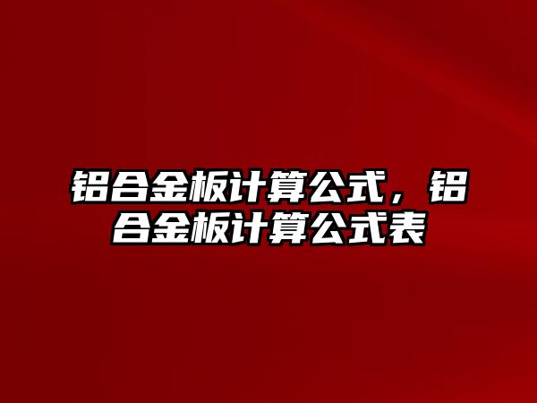 鋁合金板計(jì)算公式，鋁合金板計(jì)算公式表