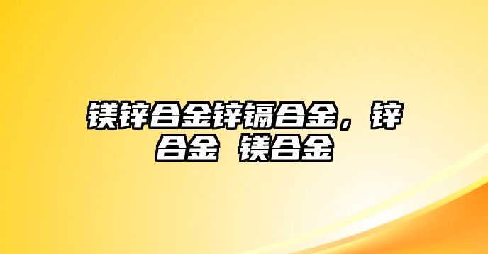 鎂鋅合金鋅鎘合金，鋅合金 鎂合金