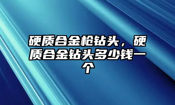 硬質(zhì)合金槍鉆頭，硬質(zhì)合金鉆頭多少錢一個