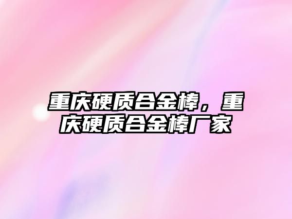 重慶硬質合金棒，重慶硬質合金棒廠家