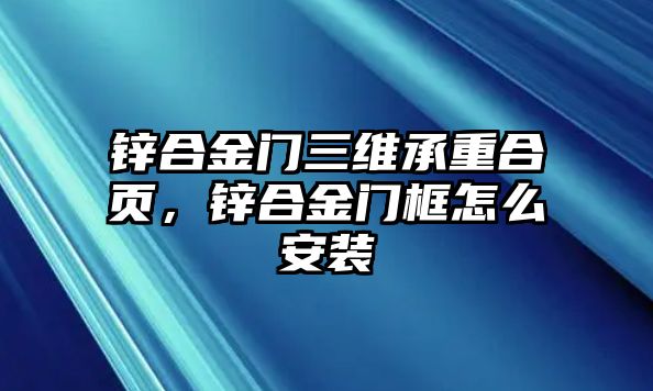 鋅合金門三維承重合頁，鋅合金門框怎么安裝