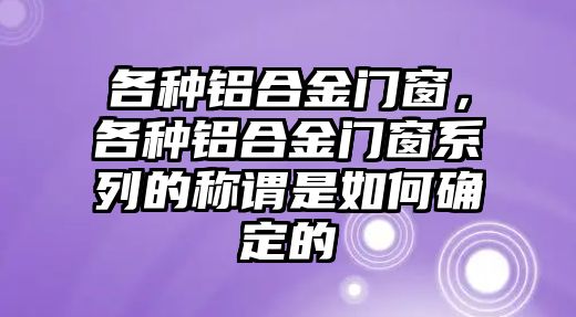 各種鋁合金門窗，各種鋁合金門窗系列的稱謂是如何確定的