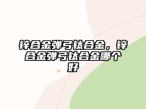 鋅合金彈弓鈦合金，鋅合金彈弓鈦合金哪個(gè)好