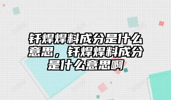 釬焊焊料成分是什么意思，釬焊焊料成分是什么意思啊