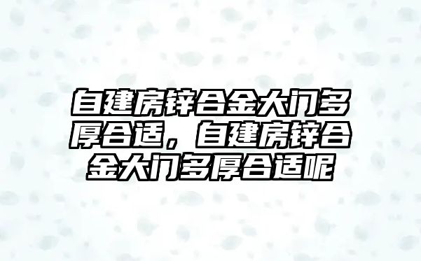 自建房鋅合金大門多厚合適，自建房鋅合金大門多厚合適呢