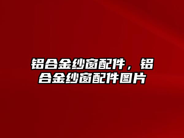 鋁合金紗窗配件，鋁合金紗窗配件圖片