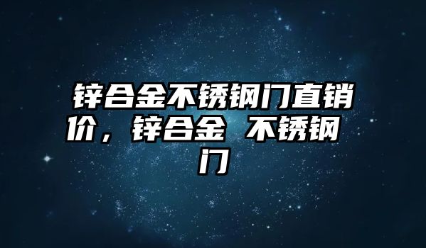 鋅合金不銹鋼門直銷價(jià)，鋅合金 不銹鋼 門