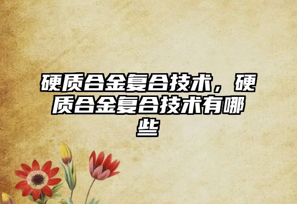 硬質合金復合技術，硬質合金復合技術有哪些