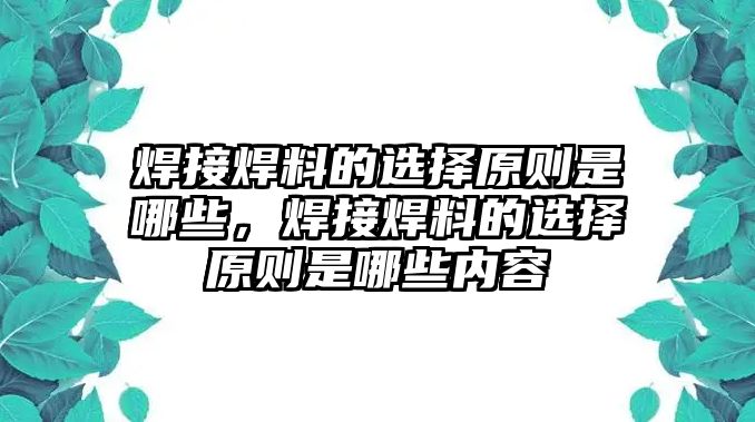 焊接焊料的選擇原則是哪些，焊接焊料的選擇原則是哪些內(nèi)容