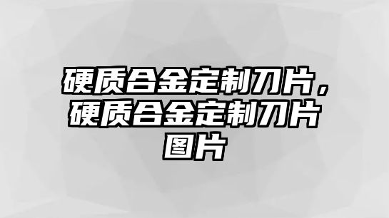 硬質(zhì)合金定制刀片，硬質(zhì)合金定制刀片圖片