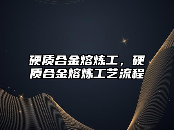 硬質(zhì)合金熔煉工，硬質(zhì)合金熔煉工藝流程