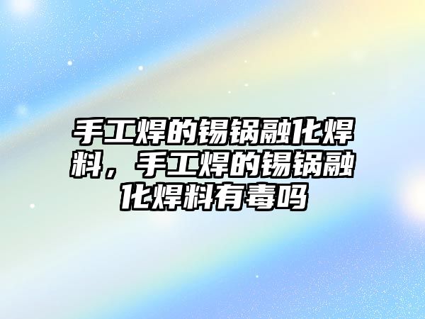 手工焊的錫鍋融化焊料，手工焊的錫鍋融化焊料有毒嗎