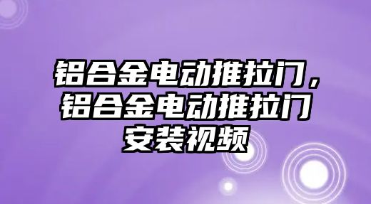 鋁合金電動(dòng)推拉門，鋁合金電動(dòng)推拉門安裝視頻