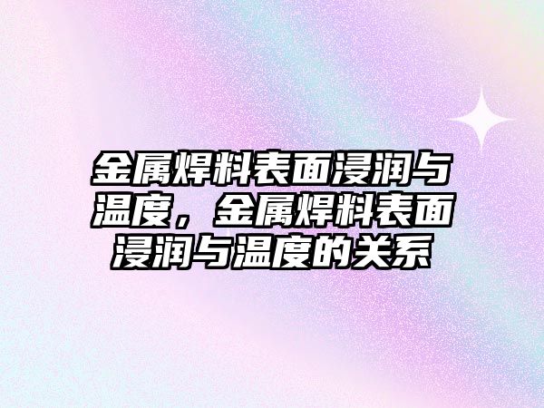 金屬焊料表面浸潤與溫度，金屬焊料表面浸潤與溫度的關(guān)系