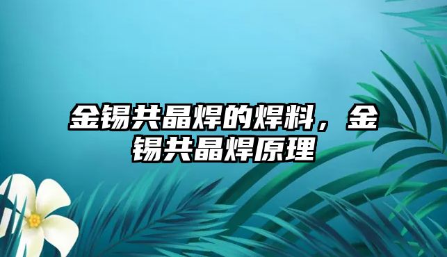 金錫共晶焊的焊料，金錫共晶焊原理