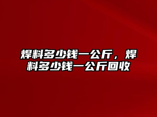 焊料多少錢一公斤，焊料多少錢一公斤回收