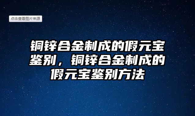 銅鋅合金制成的假元寶鑒別，銅鋅合金制成的假元寶鑒別方法