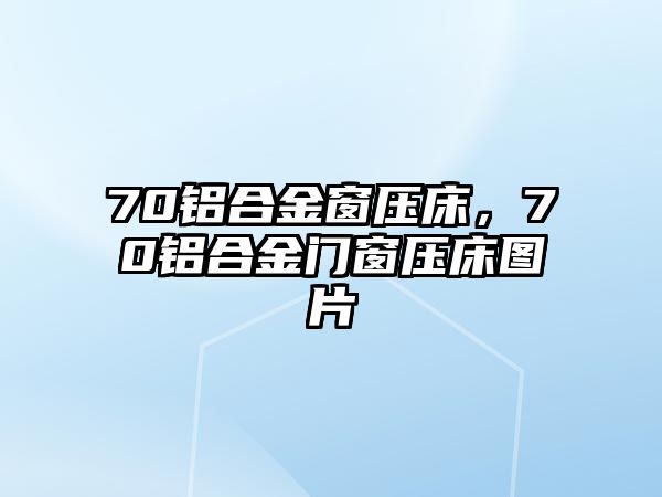 70鋁合金窗壓床，70鋁合金門窗壓床圖片