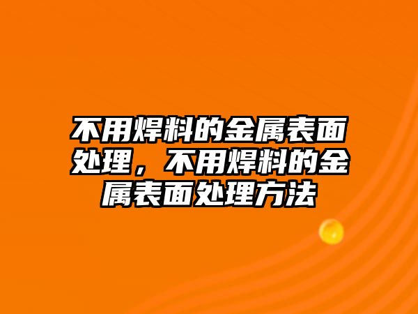 不用焊料的金屬表面處理，不用焊料的金屬表面處理方法