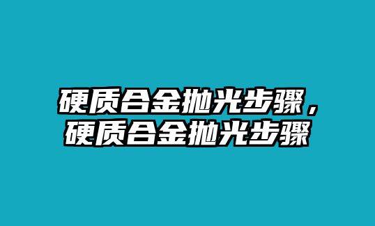 硬質(zhì)合金拋光步驟，硬質(zhì)合金拋光步驟