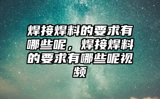 焊接焊料的要求有哪些呢，焊接焊料的要求有哪些呢視頻