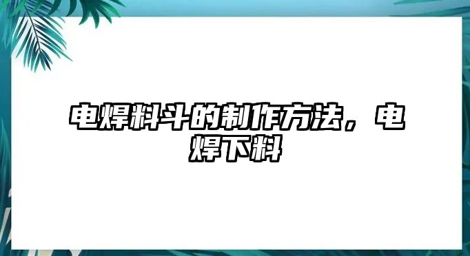 電焊料斗的制作方法，電焊下料