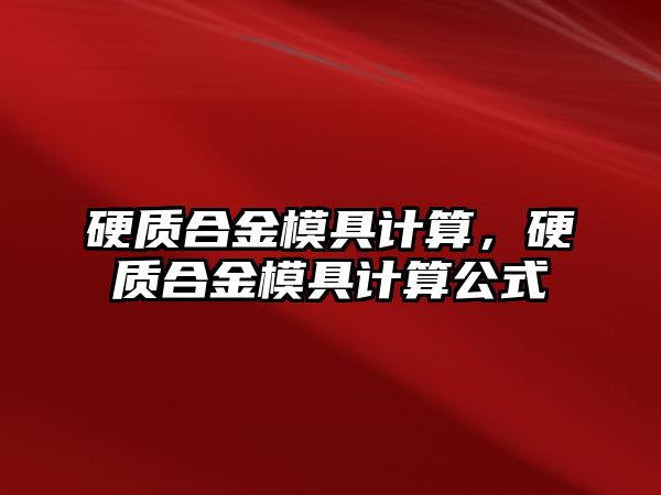 硬質(zhì)合金模具計算，硬質(zhì)合金模具計算公式