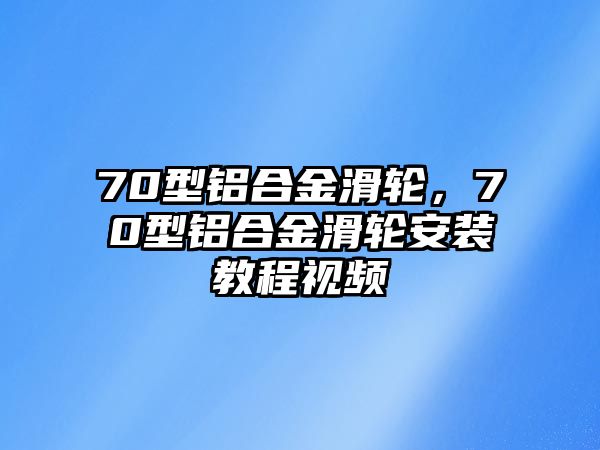 70型鋁合金滑輪，70型鋁合金滑輪安裝教程視頻