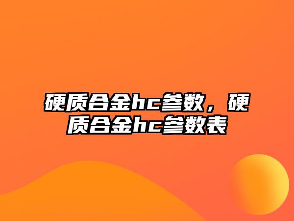 硬質(zhì)合金hc參數(shù)，硬質(zhì)合金hc參數(shù)表