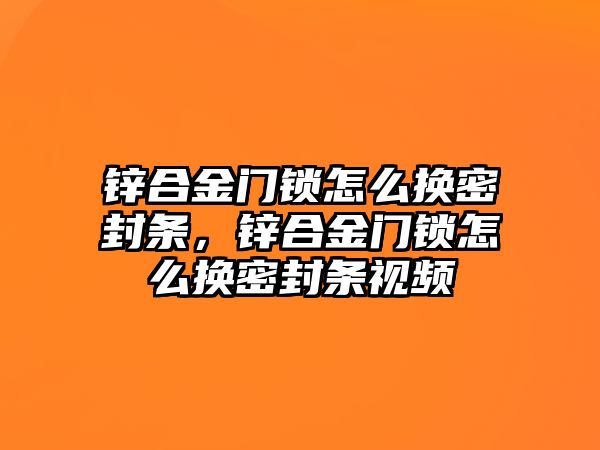 鋅合金門鎖怎么換密封條，鋅合金門鎖怎么換密封條視頻