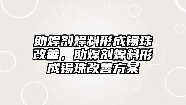 助焊劑焊料形成錫珠改善，助焊劑焊料形成錫珠改善方案