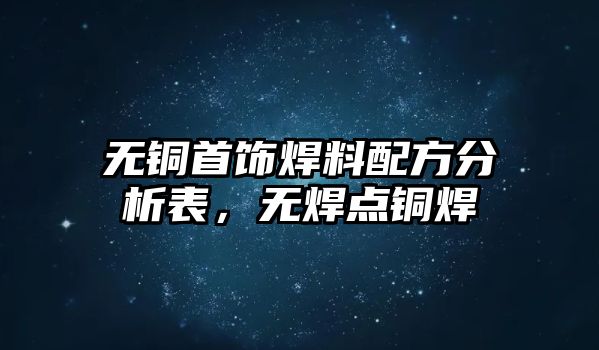 無銅首飾焊料配方分析表，無焊點(diǎn)銅焊