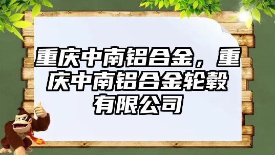 重慶中南鋁合金，重慶中南鋁合金輪轂有限公司