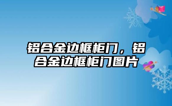 鋁合金邊框柜門，鋁合金邊框柜門圖片