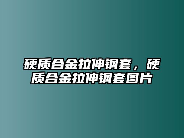 硬質(zhì)合金拉伸鋼套，硬質(zhì)合金拉伸鋼套圖片